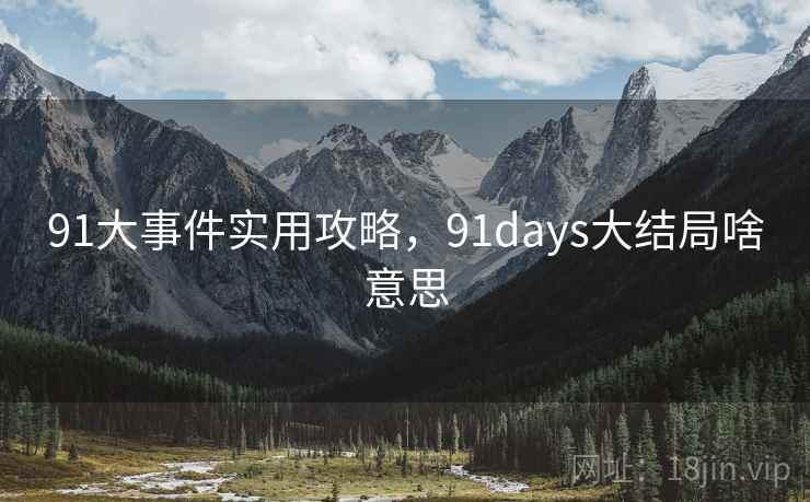 91大事件实用攻略,91days大结局啥意思