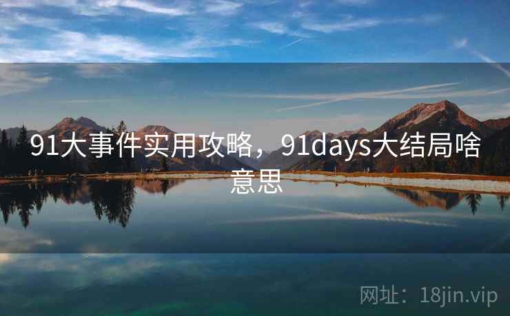 91大事件实用攻略，91days大结局啥意思