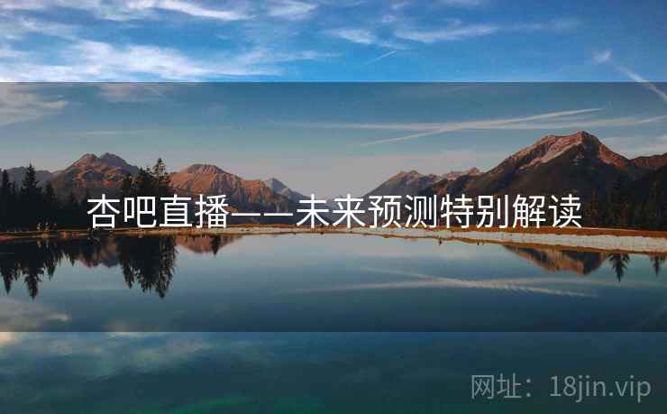 杏吧直播——未来预测特别解读