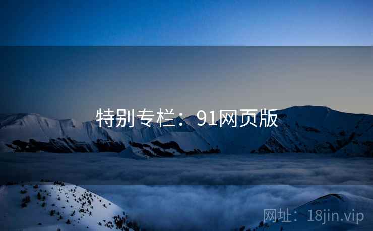 特别专栏：91网页版