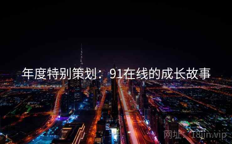 年度特别策划：91在线的成长故事