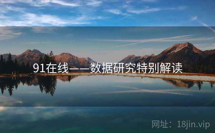 91在线——数据研究特别解读