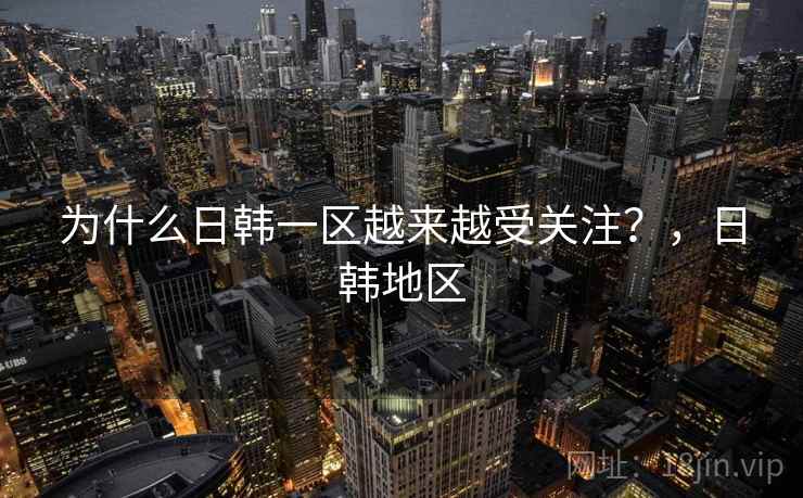 为什么日韩一区越来越受关注？，日韩地区