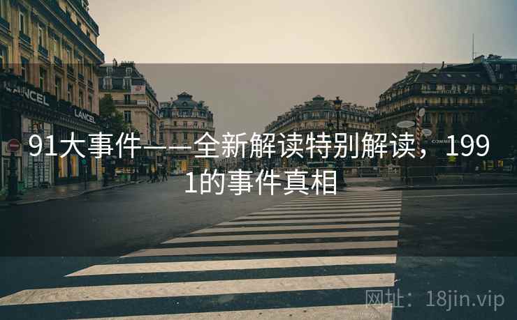 91大事件——全新解读特别解读，1991的事件真相