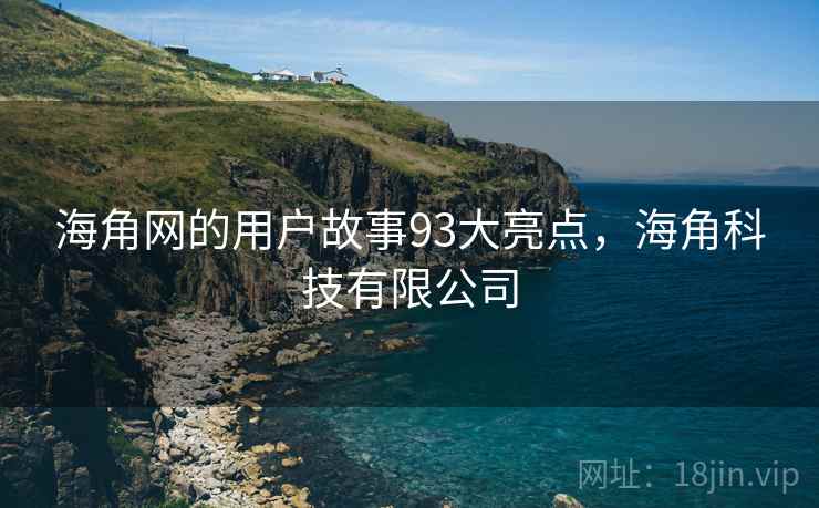 海角网的用户故事93大亮点，海角科技有限公司