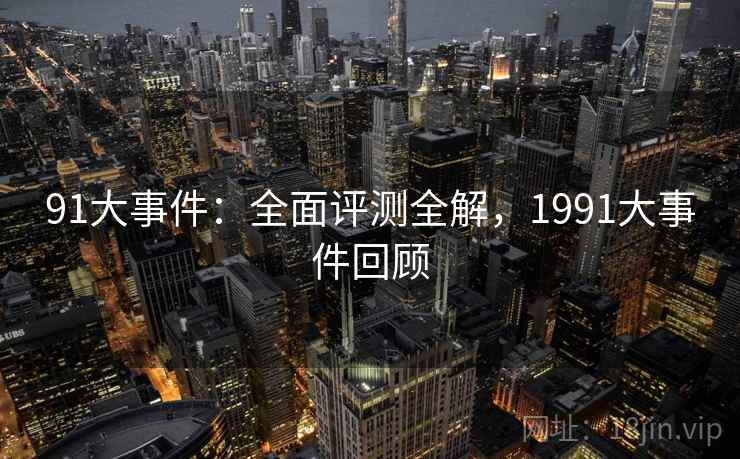 91大事件：全面评测全解，1991大事件回顾