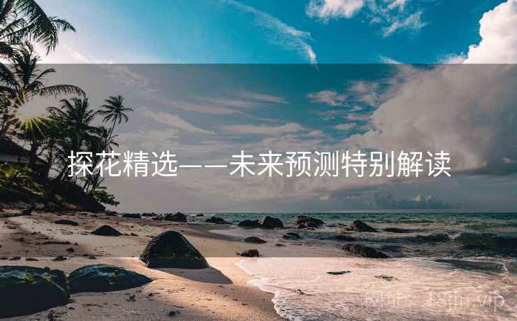 探花精选——未来预测特别解读