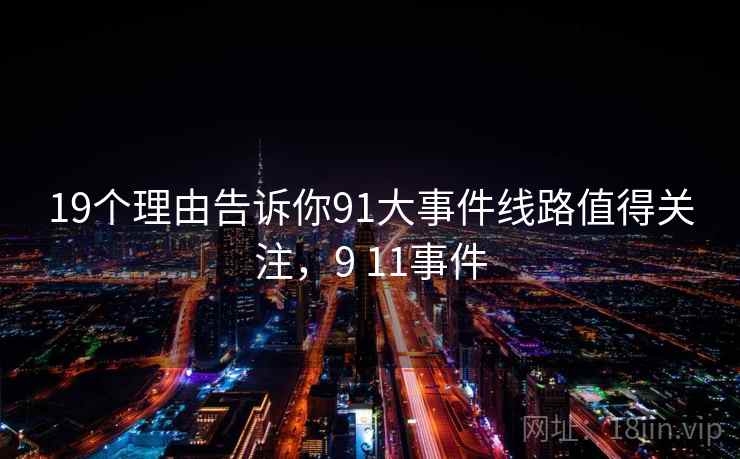 19个理由告诉你91大事件线路值得关注，9 11事件