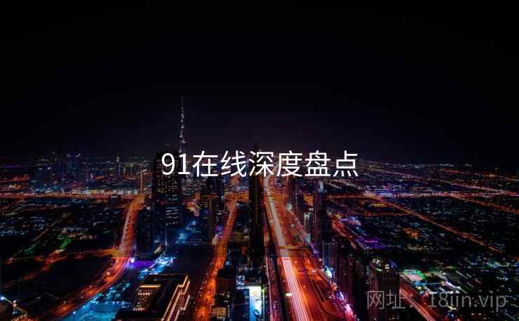 91在线深度盘点 91在线深度盘点