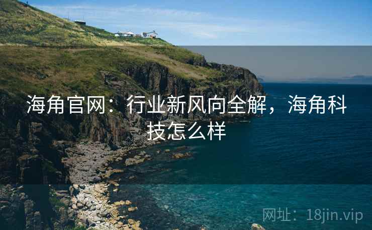 海角官网：行业新风向全解，海角科技怎么样