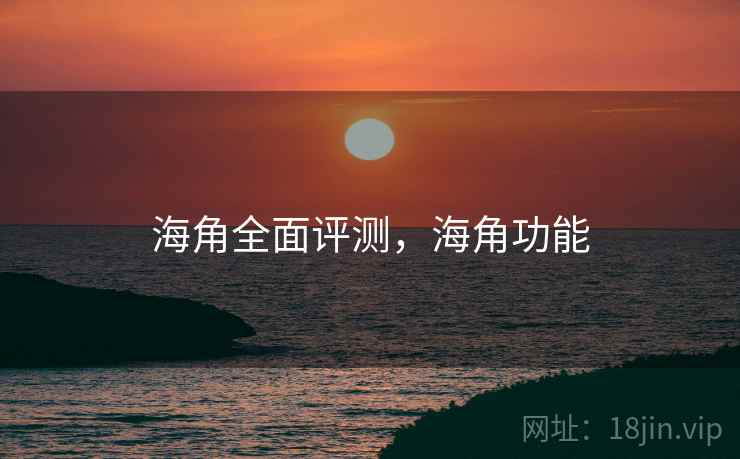 海角全面评测，海角功能